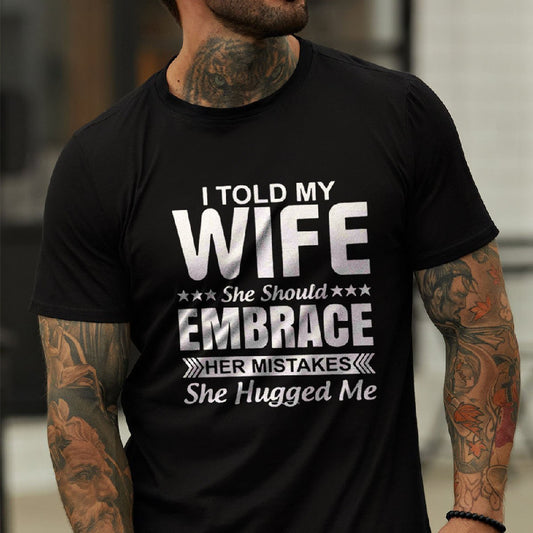 I Told My Wife She Should Embrace Her self Round Neck T-shirt