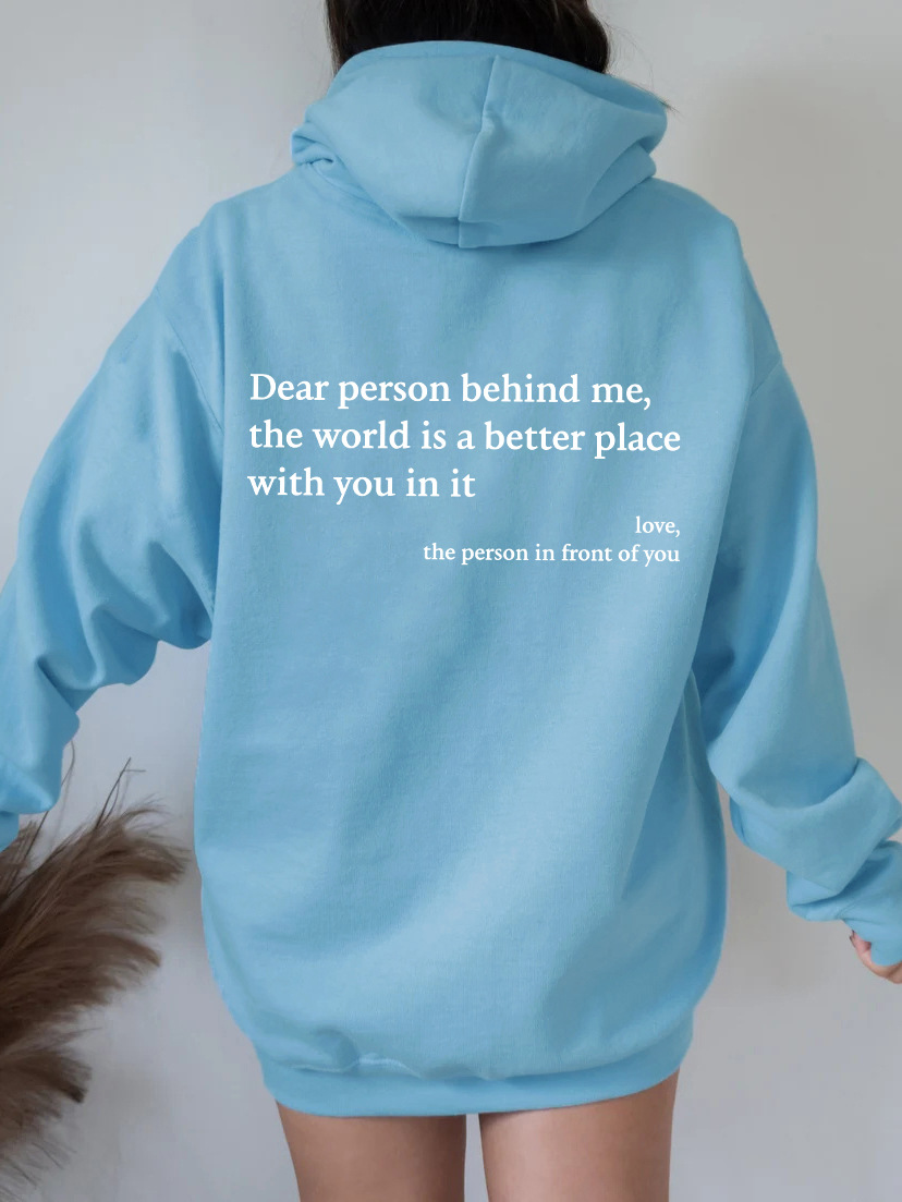 "Dear Person Behind Me,the World Is A Better Place with You In It love the Person In Front Of You" Printed Hoodie