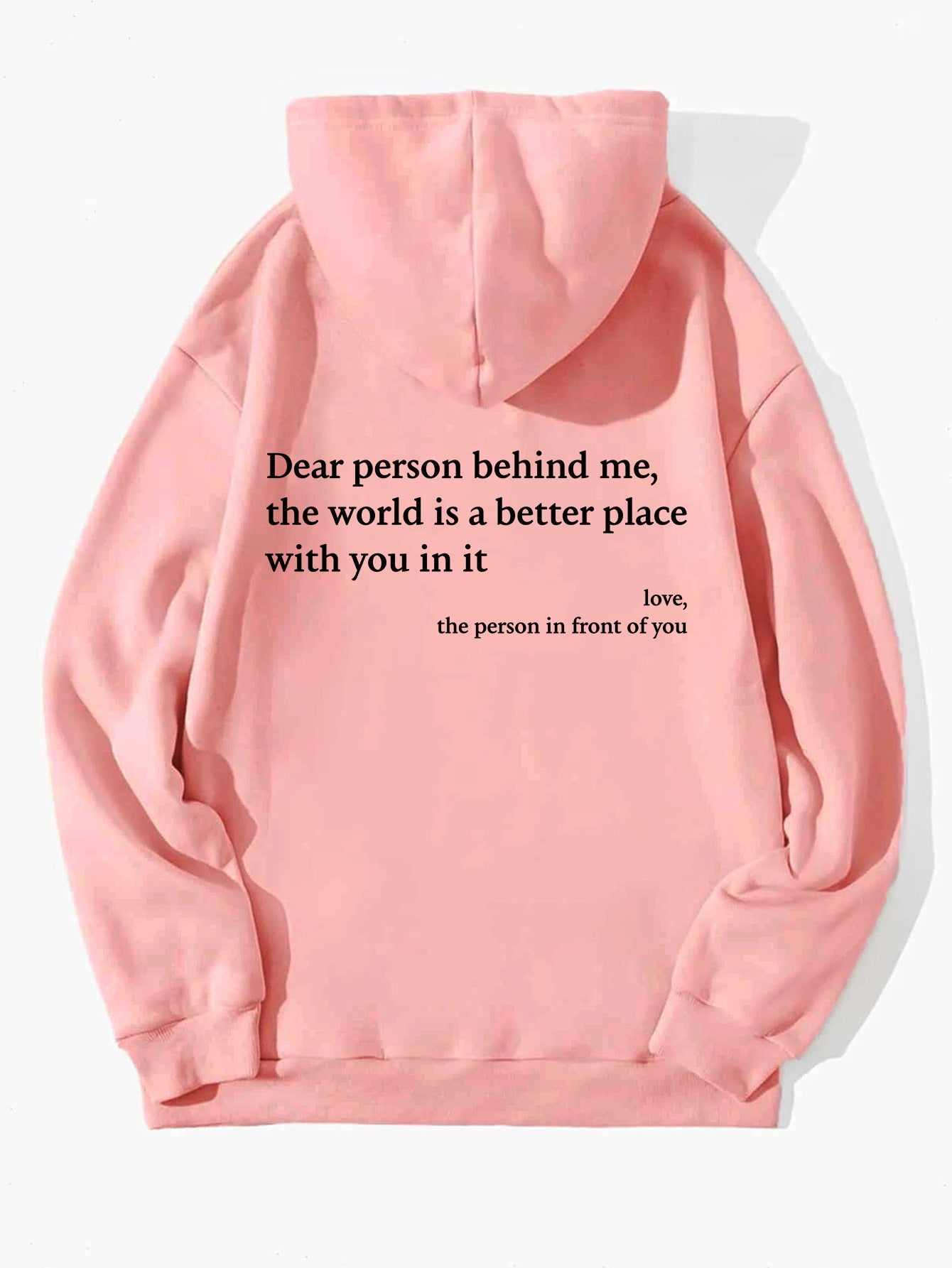 "Dear Person Behind Me,the World Is A Better Place with You In It love the Person In Front Of You" Printed Hoodie